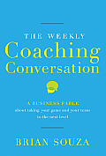 Weekly Coaching Conversation A Business Fable about Taking Your Game & Your Team to the Next Level