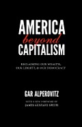 America Beyond Capitalism Reclaiming Our Wealth Our Liberty & Our Democracy