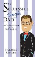 The Successful Single Dad: Get Your Life Back and Your Game On!