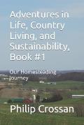 Adventures in Life, Country Living, and Sustainability, Book #1: Our Homesteading Journey