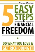 5 Easy Steps to Financial Freedom: Do What You Love & Get Rich Doing It