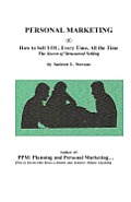 PERSONAL MARKETING, How to Sell YOU, Every Time, All the Time: The Secret of Structured Selling