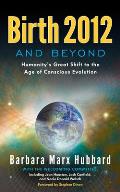 Birth 2012 & Beyond Humanitys Great Shift to the Age of Conscious Evolution