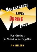 Adventurous Lives, Daring Acts: True Stories of the Famous and the Forgotten