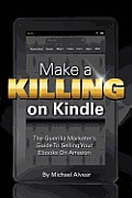 Make a Killing on Kindle Without Blogging, Facebook or Twitter. the Guerilla Marketer's Guide to Selling eBooks on Amazon