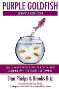 Purple Goldfish Service Edition: The 12 Ways Hotels, Restaurants, and Airlines Win the Right Customers