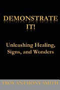 Demonstrate It: Unleashing Healing, Signs, and Wonders
