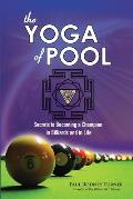 The YOGA of POOL: Secrets to becoming a Champion in Billiards and in Life