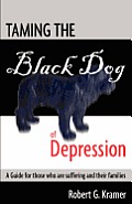 Taming the Black Dog of Depression: A guide for those who are suffering and their families
