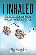 I inhaled: Rantings, Ramblings and Ravings of a Hippie Lawyer