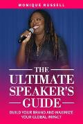 The Ultimate Speaker's Guide: Build Your Brand and Maximize Your Global Impact