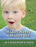 Mason Meets a Mason Bee: An Educational Encounter with a Pollinator; with K-5 Educator Guide for Classroom Teachers, Naturalists, Scout Leaders