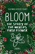 Bloom: The Story of the World's First Flower
