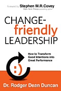 Change Friendly Leadership How to Transform Good Intentions Into Great Performance