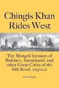Chingis Khan Rides West: The Mongol Invasion of Bukhara, Samarkand, and other Great Cities of the Silk Road, 1215-1221