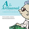 A is for Artisanal: An Alphabet Book for the Hip, Modern Baby