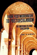 From Postmodernism to Postsecularism: Re-Emerging Islamic Civilization