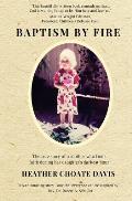 Baptism by Fire: The true story of a mother who finds faith during her daughter's darkest hour