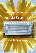 Construya un Colector Solar Verde Extremo(TM) para Calentar Agua