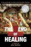 End of Healing A Journey Through the Underworld of American Medicine