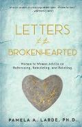 Letters to the Brokenhearted: Woman-to-Woman Advice on Refocusing, Rebuilding, and Reloving
