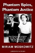 Phantom Spies, Phantom Justice: How I Survived McCarthyism And My Prosecution That Was The Rehearsal For the Rosenberg Trial -- Updated Edition