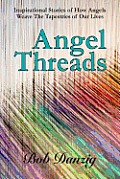 Angel Threads: Inspirational Stories of How Angels Weave the Tapestry of Our Lives