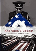 And Then I Cried: Stories of a Mortuary Nco