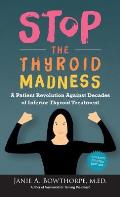 Stop the Thyroid Madness: A Patient Revolution Against Decades of Inferior Thyroid Treatment