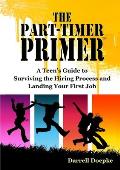 The Part-Timer Primer: A Teen's Guide to Surviving the Hiring Process and Landing Your First Job