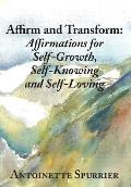 Affirm and Transform: A Power-Charged Path to Growth: Affirmations for Self-Growth, Self-Knowing and Self-Loving