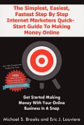The Simplest, Easiest, Fastest Step By Step Internet Marketers Quick-Start Guide To Making Money Online: Get started making money with your online bus