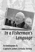 In a Fisherman's Language: An Autobiography by Captain James Arruda Henry