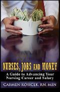 Nurses, Jobs and Money: -- A Guide to Advancing Your Nursing Career and Salary