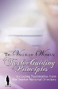 True Value of A Woman Twelve Guiding Principles: Including testimonies from the Twelve National Directors