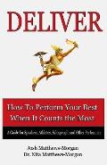 Deliver: How to Perform Your Best When it Counts the Most