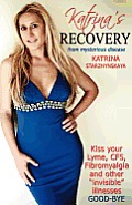 Katrina's Recovery from Mysterious Disease: Kiss your Lyme, CFS, Fibromyalgia and other ?Invisible? Illnesses Good-Bye