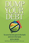 Dump Your Debt: So your income goes in the bank and not to the bank