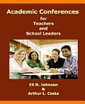 Academic Conferences for Teachers and School Leaders: A K-12 Guide to Creating Collaboration for Teachers, School, and District Leaders