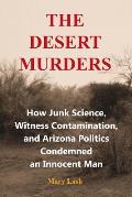 The Desert Murders: How Junk Science, Witness Contamination, and Arizona Politics Condemned an Innocent Man