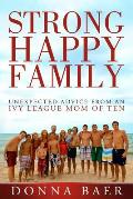 Strong Happy Family: Unexpected Advice from an Ivy League Mom of 10