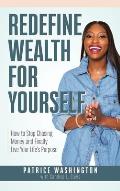 Redefine Wealth for Yourself: How to Stop Chasing Money and Finally Live Your Life's Purpose