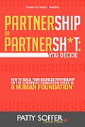 Partnership or Partnersht You Decide How to Build Your Business Partnership on the Strongest Foundation There Is A Human Foundation