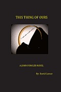 This Thing of Ours: A John Fowler Novel