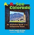 A B See Colorado An Alphabet Book of the Centennial State