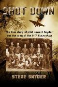 Shot Down the True Story of Pilot Howard Snyder & the Crew of the B 17 Susan Roth