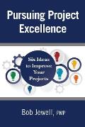 Pursuing Project Excellence: Six Ideas to Improve Your Projects