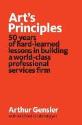 Arts Principles 50 Years of Hard Learned Lessons in Building a World Class Professional Services Firm