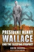 President Henry Wallace: And the Sleeping Prophet