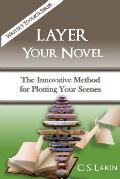 Layer Your Novel: The Innovative Method for Plotting Your Scenes